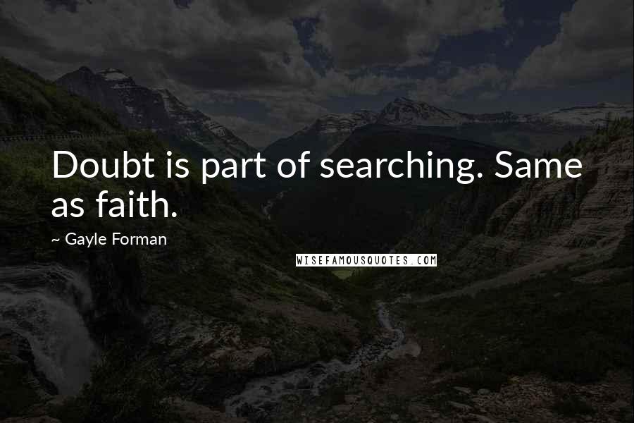 Gayle Forman Quotes: Doubt is part of searching. Same as faith.