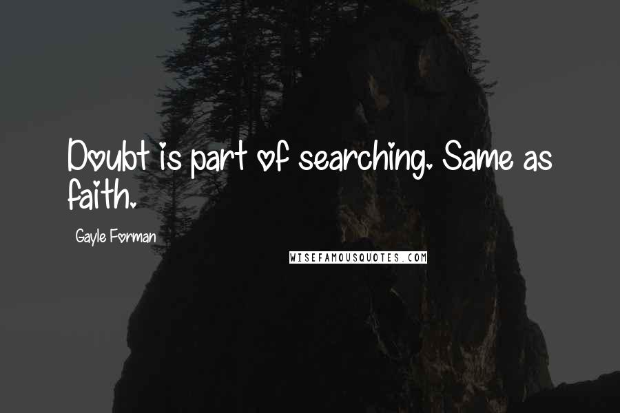 Gayle Forman Quotes: Doubt is part of searching. Same as faith.