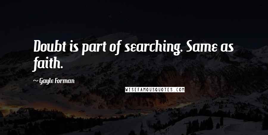 Gayle Forman Quotes: Doubt is part of searching. Same as faith.