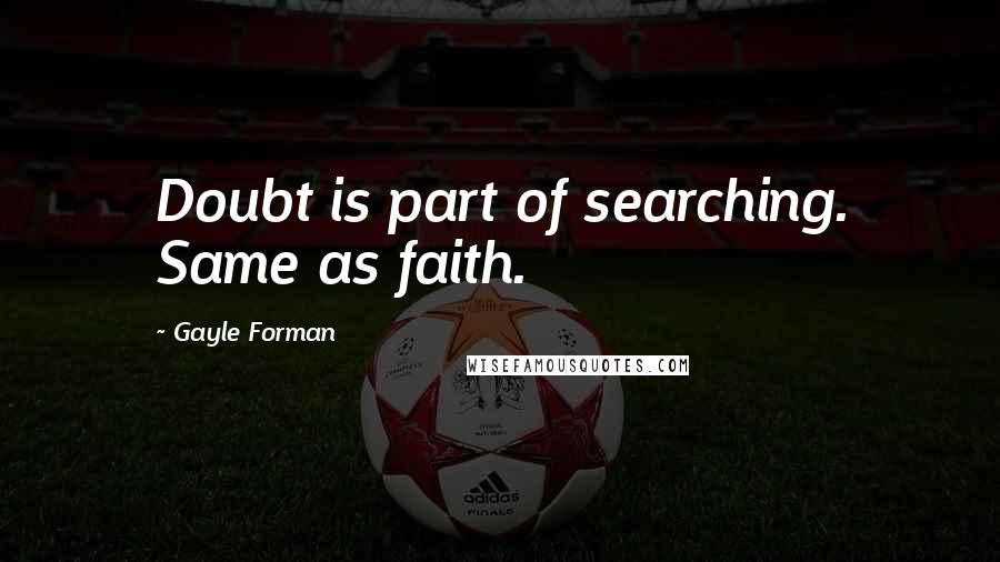 Gayle Forman Quotes: Doubt is part of searching. Same as faith.