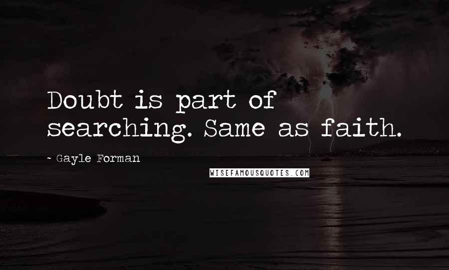 Gayle Forman Quotes: Doubt is part of searching. Same as faith.