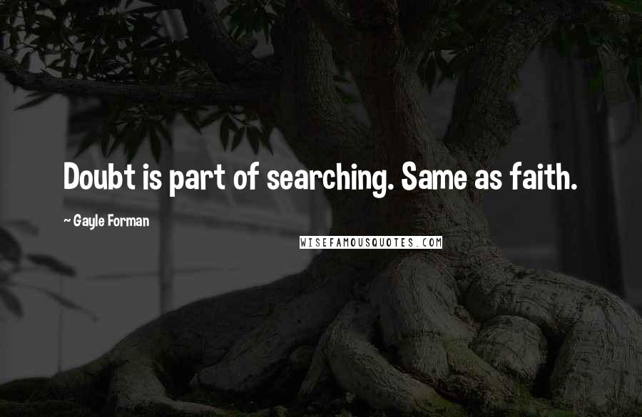 Gayle Forman Quotes: Doubt is part of searching. Same as faith.