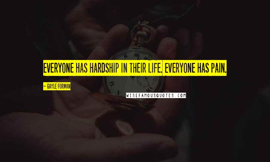 Gayle Forman Quotes: Everyone has hardship in their life. Everyone has pain.