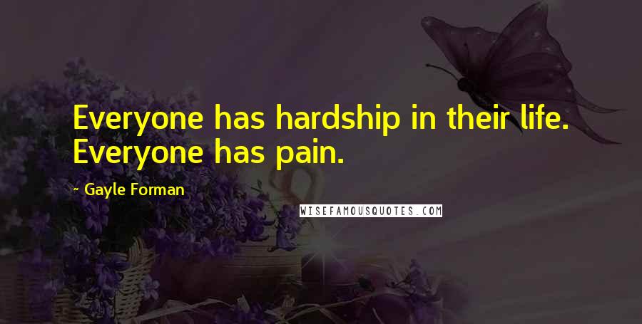 Gayle Forman Quotes: Everyone has hardship in their life. Everyone has pain.