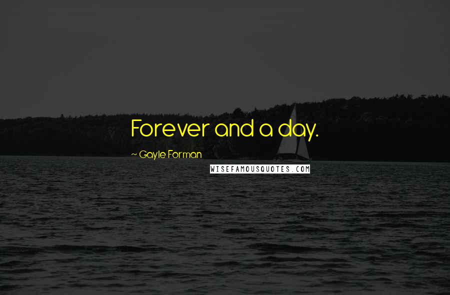 Gayle Forman Quotes: Forever and a day.