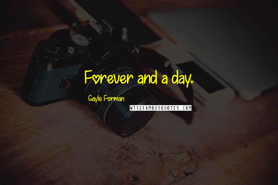 Gayle Forman Quotes: Forever and a day.
