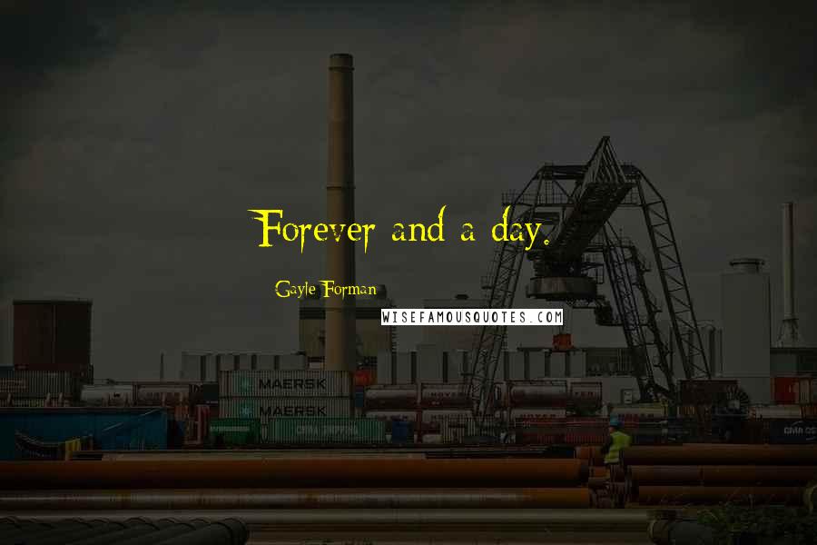Gayle Forman Quotes: Forever and a day.