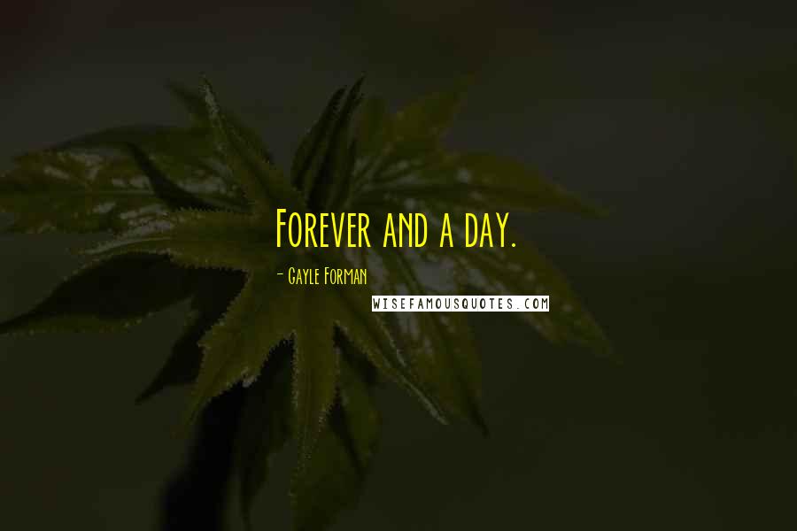 Gayle Forman Quotes: Forever and a day.