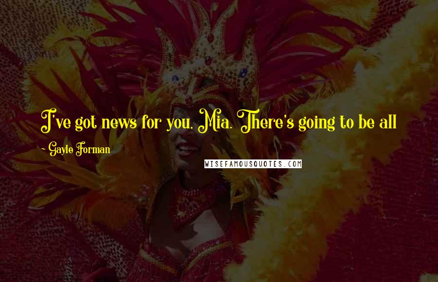 Gayle Forman Quotes: I've got news for you, Mia. There's going to be all kinds of terrible in there, so you won't really stand out, Mom said.