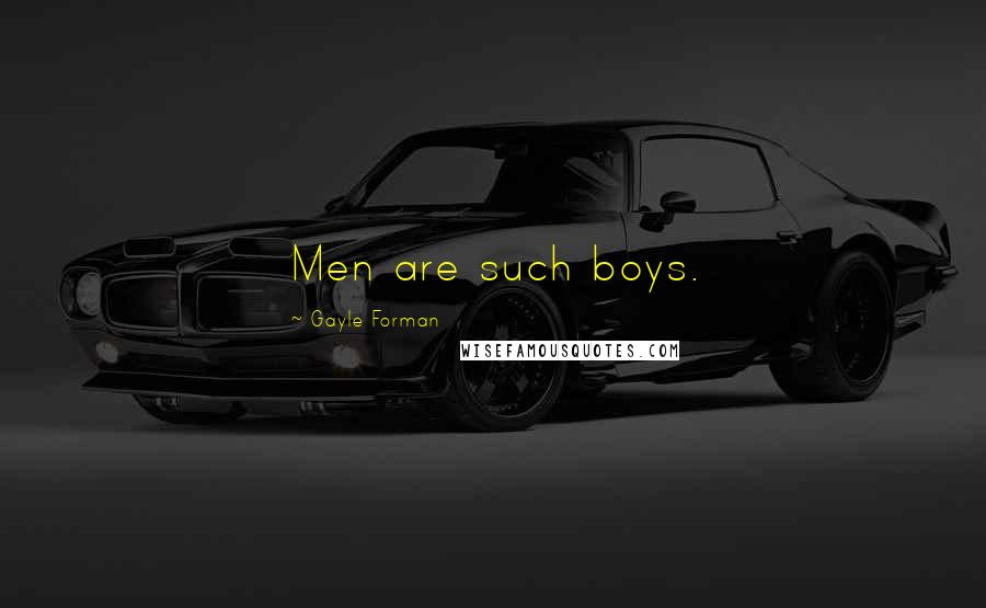 Gayle Forman Quotes: Men are such boys.