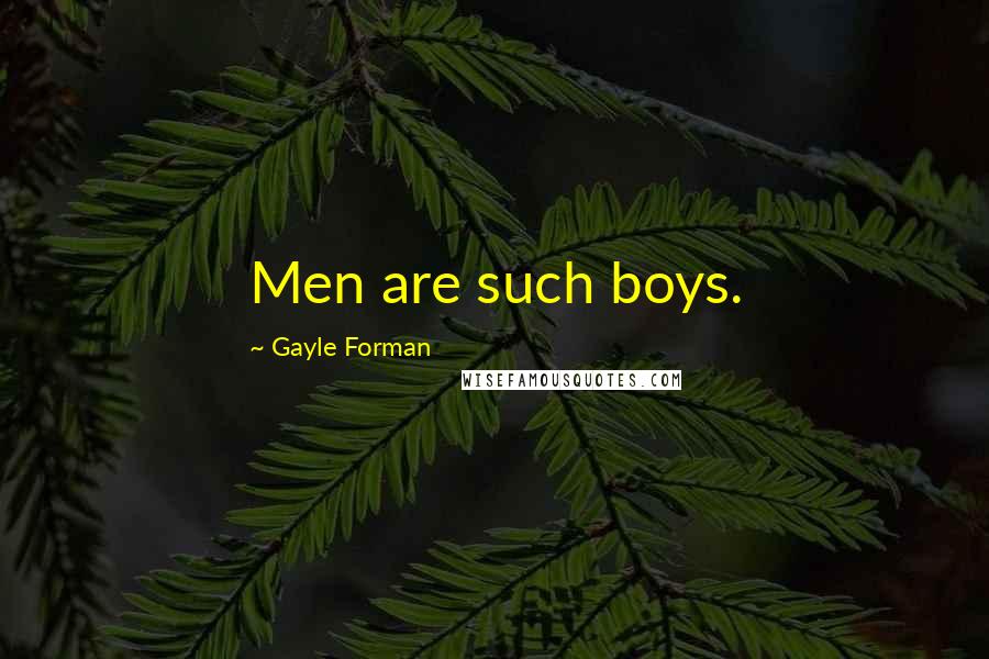 Gayle Forman Quotes: Men are such boys.