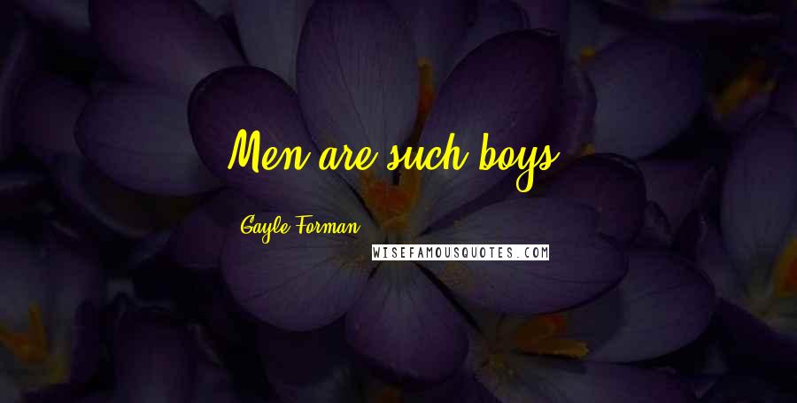 Gayle Forman Quotes: Men are such boys.