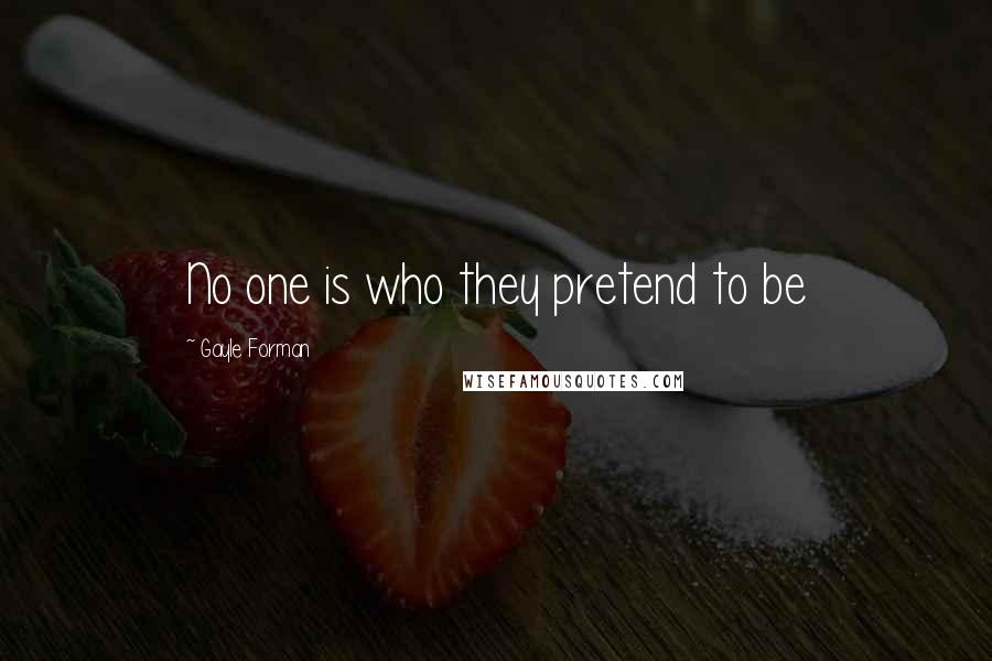 Gayle Forman Quotes: No one is who they pretend to be