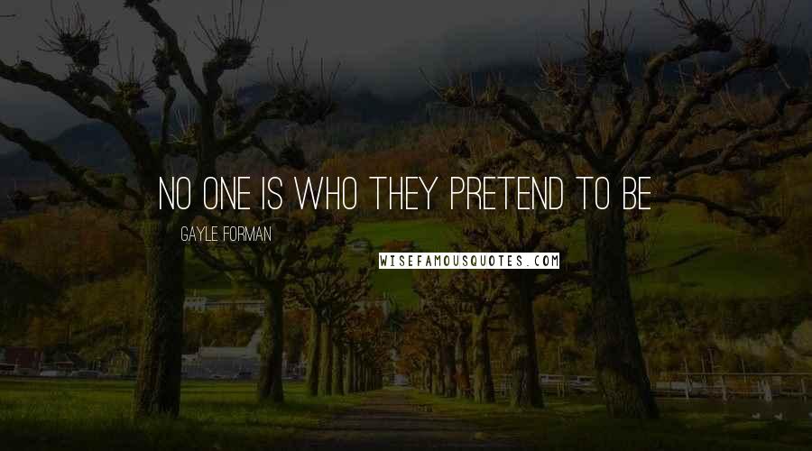 Gayle Forman Quotes: No one is who they pretend to be