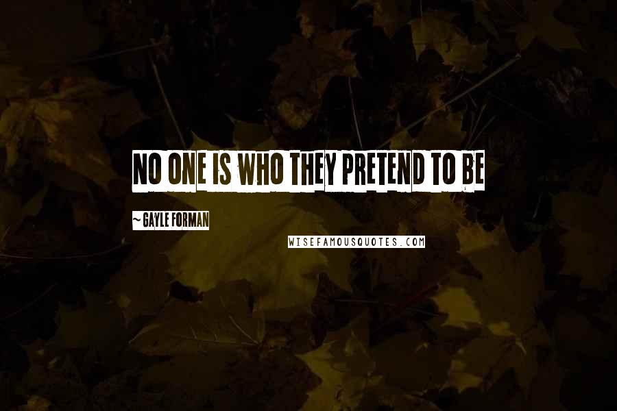 Gayle Forman Quotes: No one is who they pretend to be