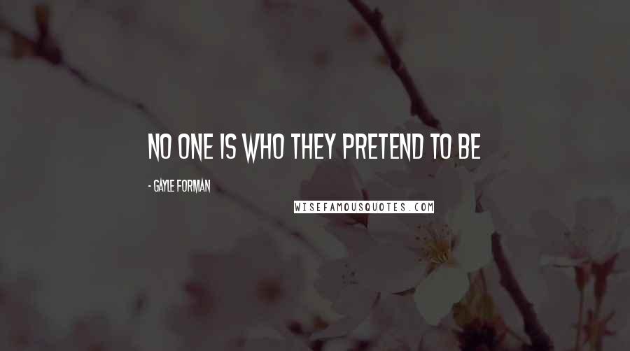 Gayle Forman Quotes: No one is who they pretend to be