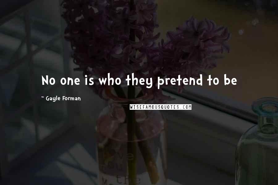 Gayle Forman Quotes: No one is who they pretend to be