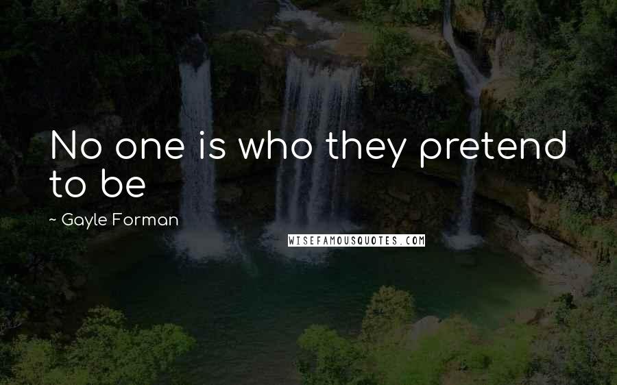 Gayle Forman Quotes: No one is who they pretend to be