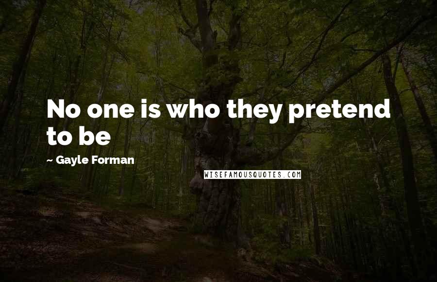 Gayle Forman Quotes: No one is who they pretend to be
