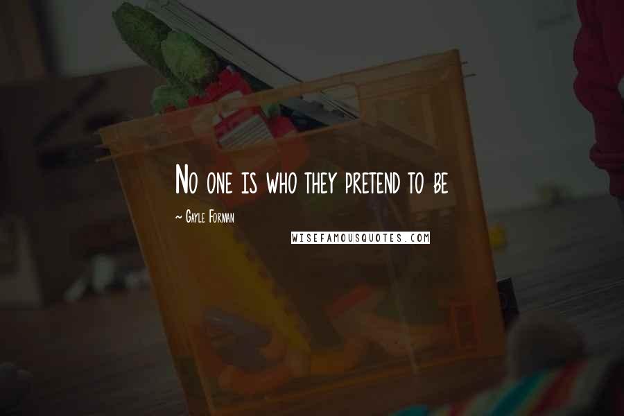 Gayle Forman Quotes: No one is who they pretend to be