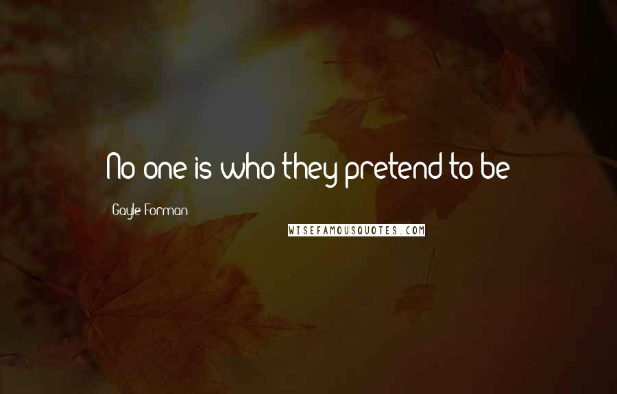 Gayle Forman Quotes: No one is who they pretend to be