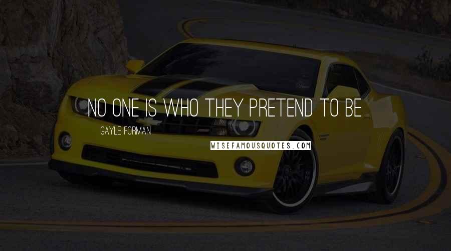 Gayle Forman Quotes: No one is who they pretend to be