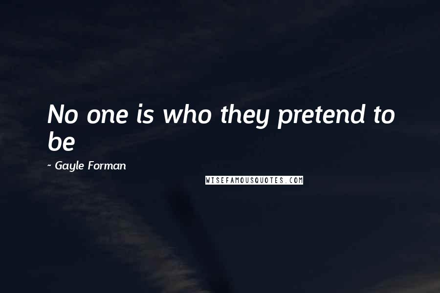 Gayle Forman Quotes: No one is who they pretend to be