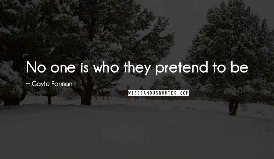 Gayle Forman Quotes: No one is who they pretend to be