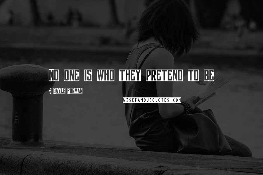 Gayle Forman Quotes: No one is who they pretend to be