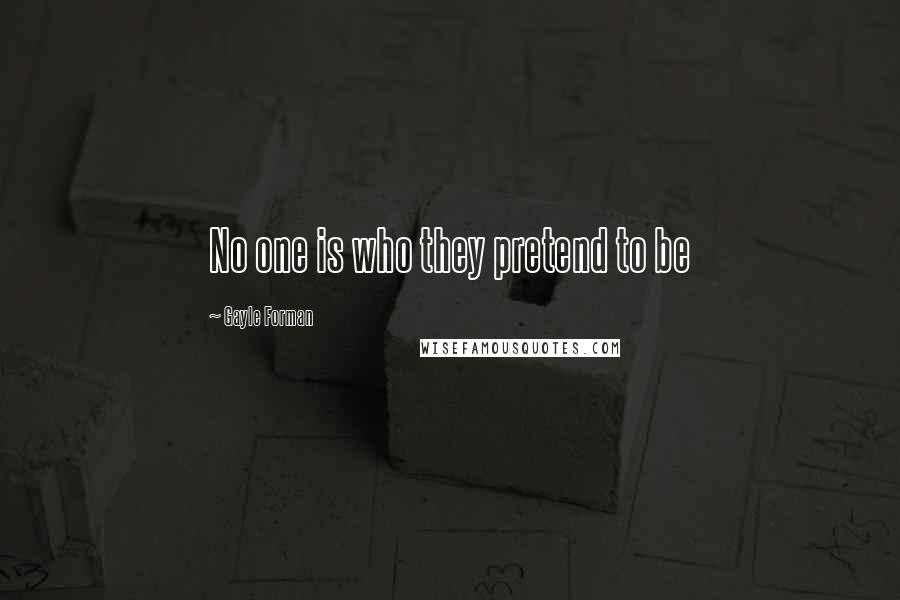 Gayle Forman Quotes: No one is who they pretend to be