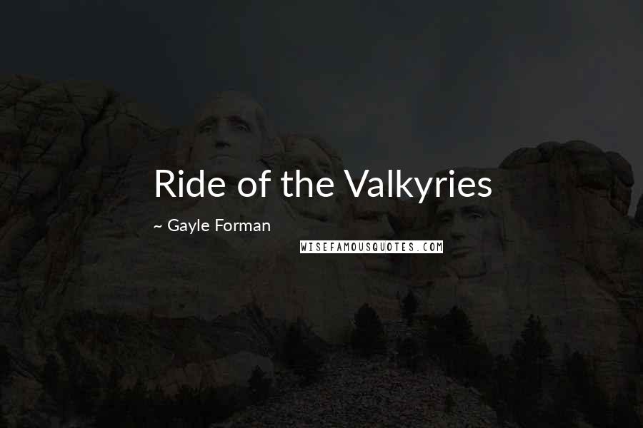 Gayle Forman Quotes: Ride of the Valkyries