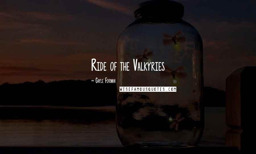 Gayle Forman Quotes: Ride of the Valkyries