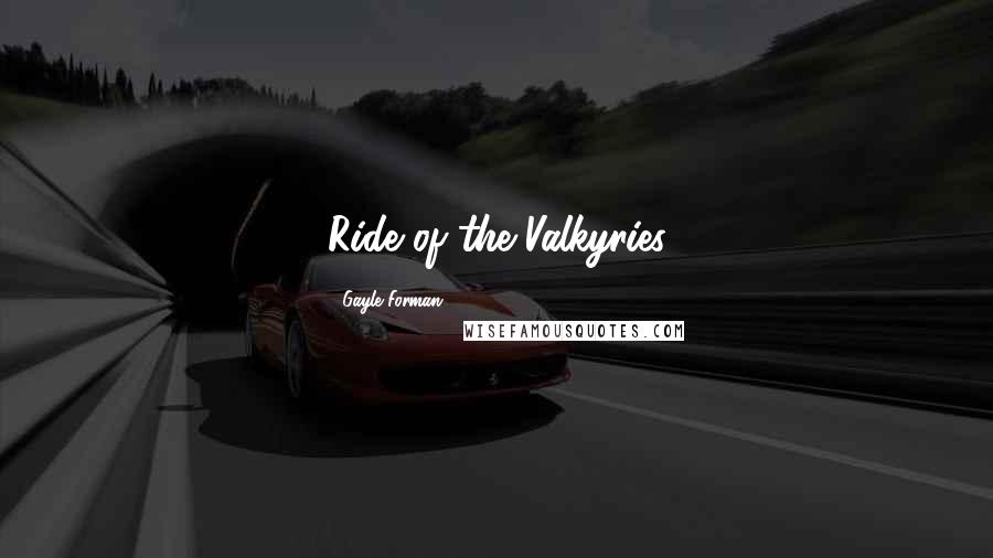 Gayle Forman Quotes: Ride of the Valkyries