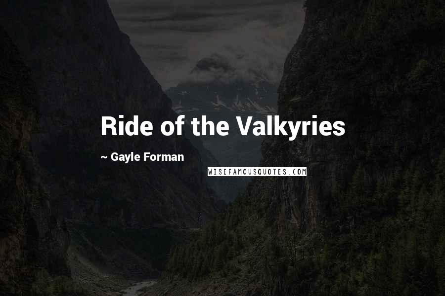 Gayle Forman Quotes: Ride of the Valkyries