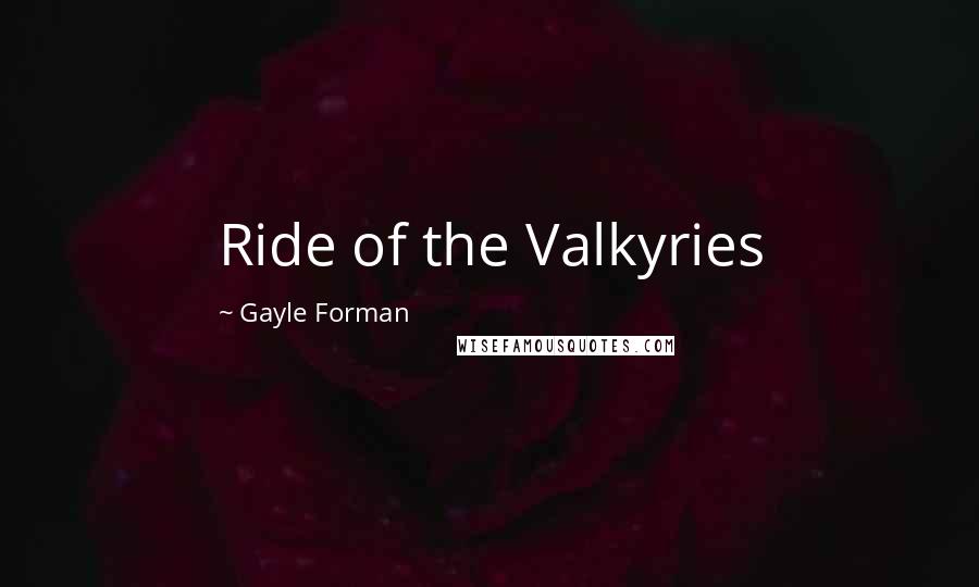 Gayle Forman Quotes: Ride of the Valkyries