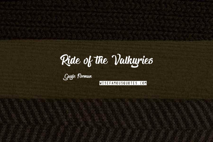 Gayle Forman Quotes: Ride of the Valkyries