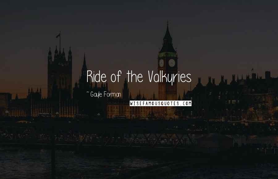 Gayle Forman Quotes: Ride of the Valkyries