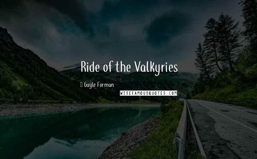 Gayle Forman Quotes: Ride of the Valkyries