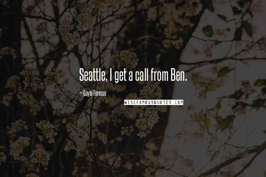 Gayle Forman Quotes: Seattle, I get a call from Ben.