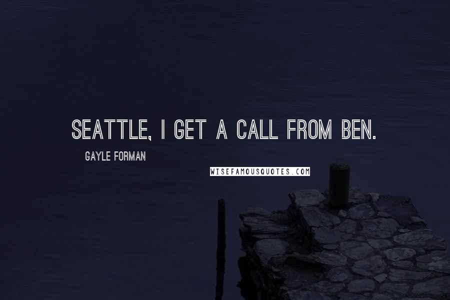 Gayle Forman Quotes: Seattle, I get a call from Ben.
