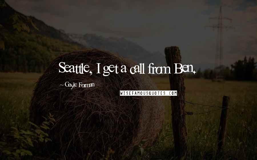 Gayle Forman Quotes: Seattle, I get a call from Ben.