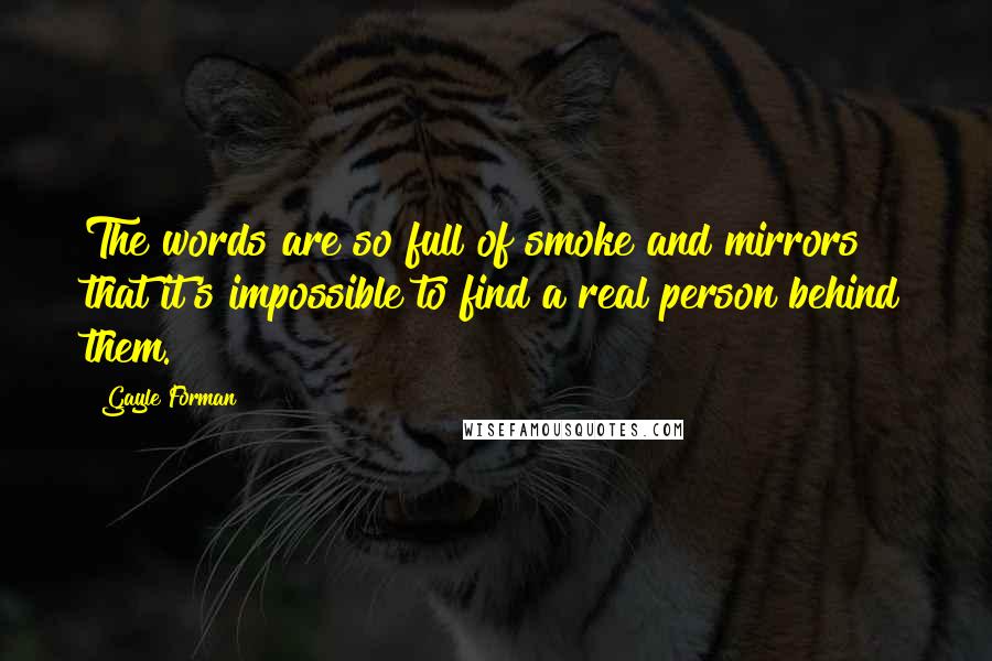 Gayle Forman Quotes: The words are so full of smoke and mirrors that it's impossible to find a real person behind them.