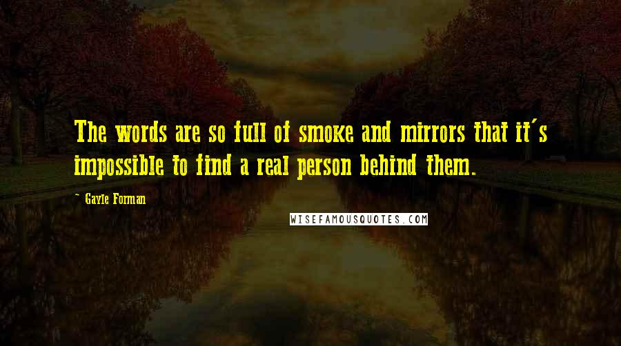 Gayle Forman Quotes: The words are so full of smoke and mirrors that it's impossible to find a real person behind them.