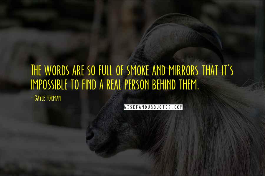 Gayle Forman Quotes: The words are so full of smoke and mirrors that it's impossible to find a real person behind them.