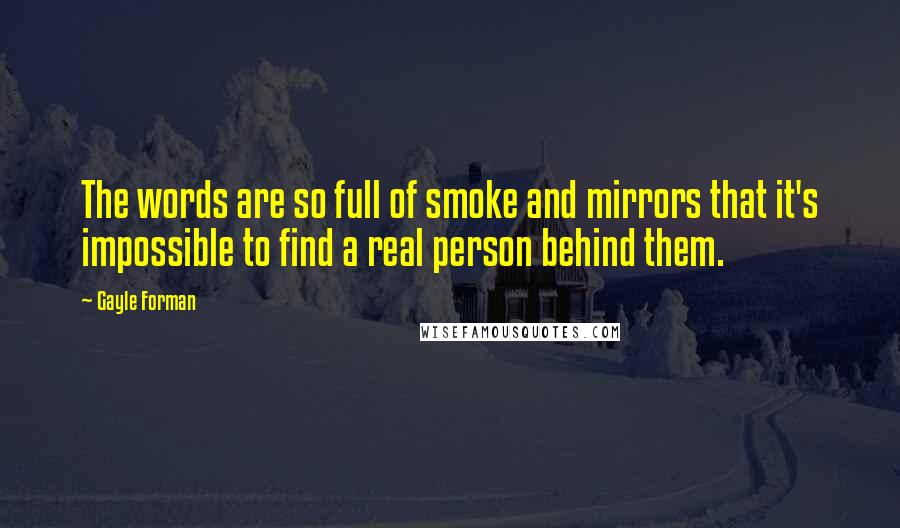 Gayle Forman Quotes: The words are so full of smoke and mirrors that it's impossible to find a real person behind them.