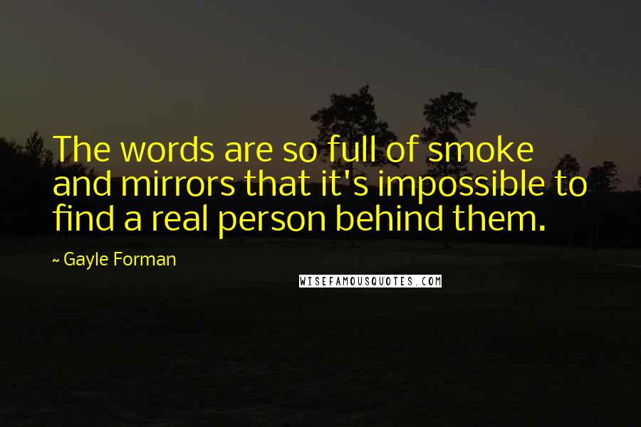 Gayle Forman Quotes: The words are so full of smoke and mirrors that it's impossible to find a real person behind them.