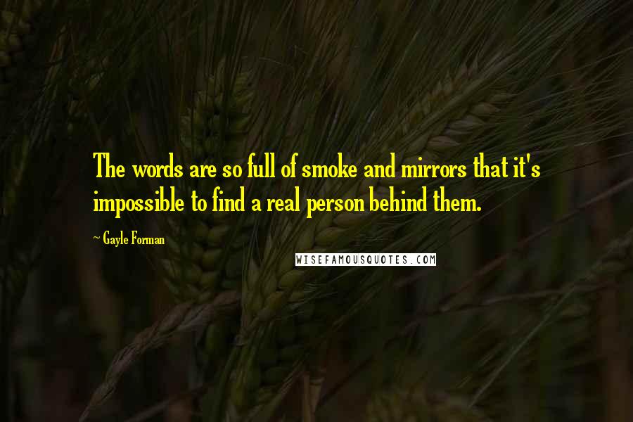 Gayle Forman Quotes: The words are so full of smoke and mirrors that it's impossible to find a real person behind them.
