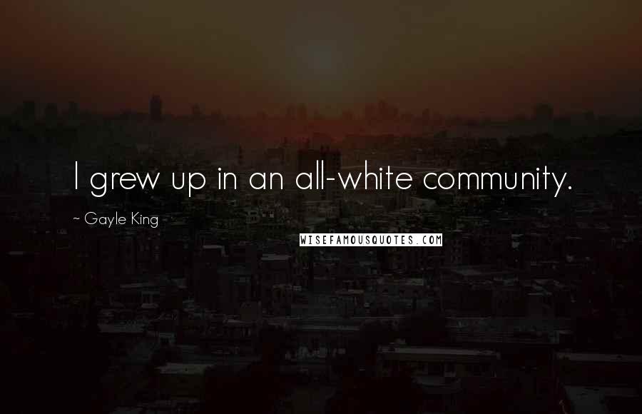 Gayle King Quotes: I grew up in an all-white community.