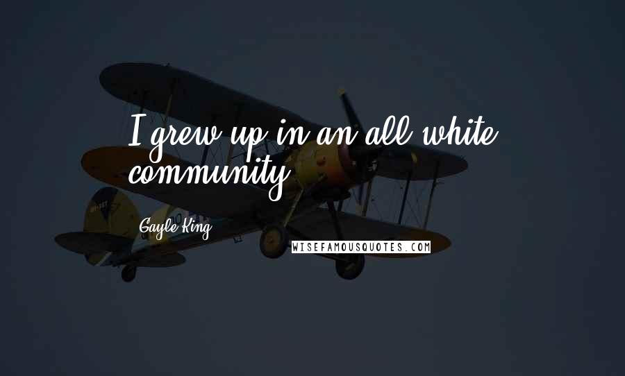Gayle King Quotes: I grew up in an all-white community.