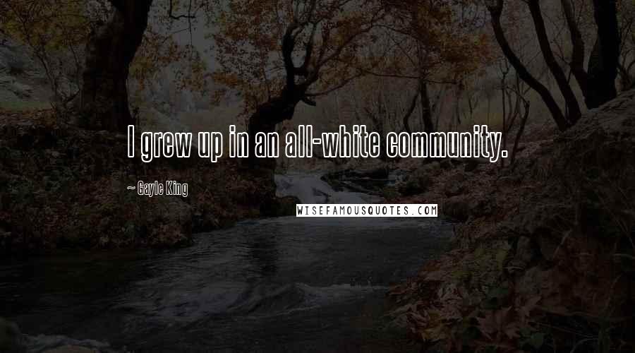 Gayle King Quotes: I grew up in an all-white community.